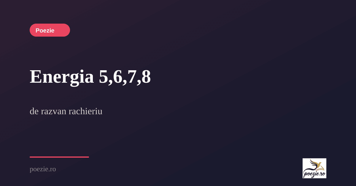 Razvan R Energia 5,6,7,8 - razvan rachieriu | Poezie.ro