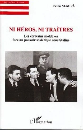 Petru Negura -NI HÉROS, NI TRAÎTRES Les écrivains moldaves face au pouvoir soviétique sous Staline