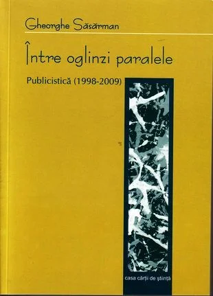Publicistica între oglinzi paralele( Gheorghe Săsărman, Între oglinzi paralele, Publicistică 1998- 2009)