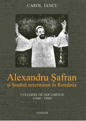 Carol Iancu - „Alexandru Șafran și Șoah-ul neterminat din România. Culegere de documente (1940- 1944)” 