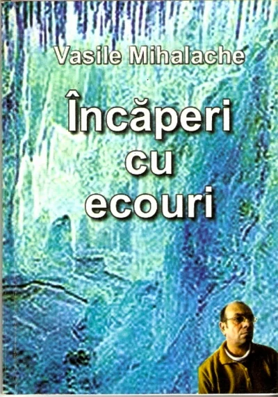 Un poet refuzat (\"Pasărea Rostogol\"). Vasile Mihalache - \"Încăperi cu ecouri\"