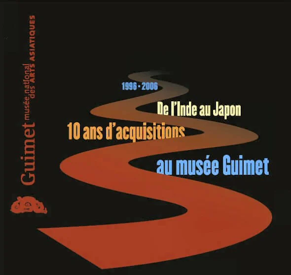 De l\'Inde au Japon , 10 ans d\'acquisitions au musée Guimet