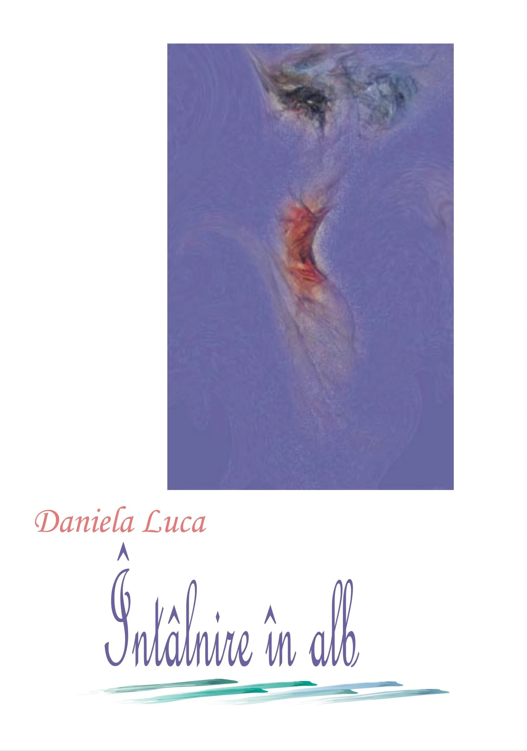 DEBUT EDITORIAL în volum - Daniela Luca, \"Întâlnire în alb\"