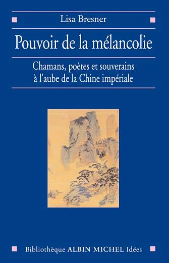 Pouvoir de la melancolie - chamans, poetes et souverains a l\'aube de la chine imperiale
